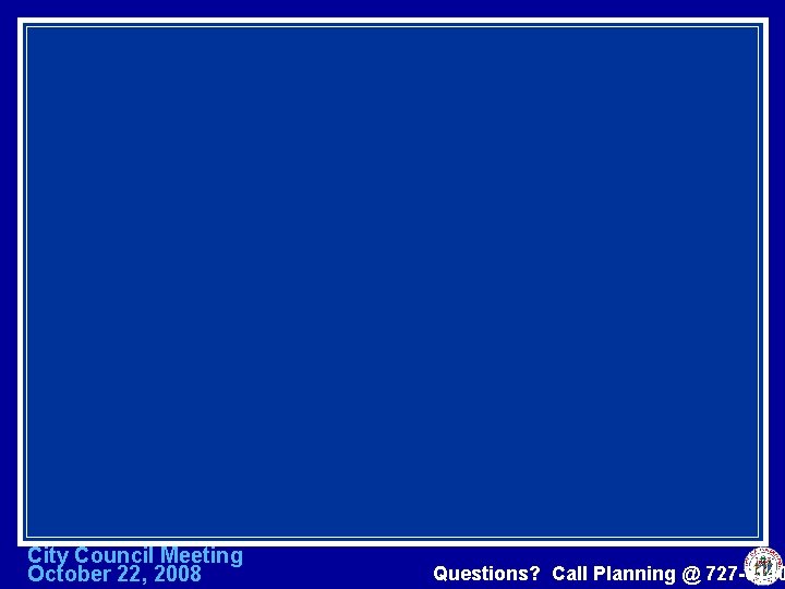 City Council Meeting October 22, 2008 Questions? Call Planning @ 727 -6140 