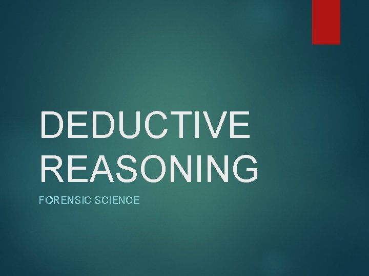 DEDUCTIVE REASONING FORENSIC SCIENCE 