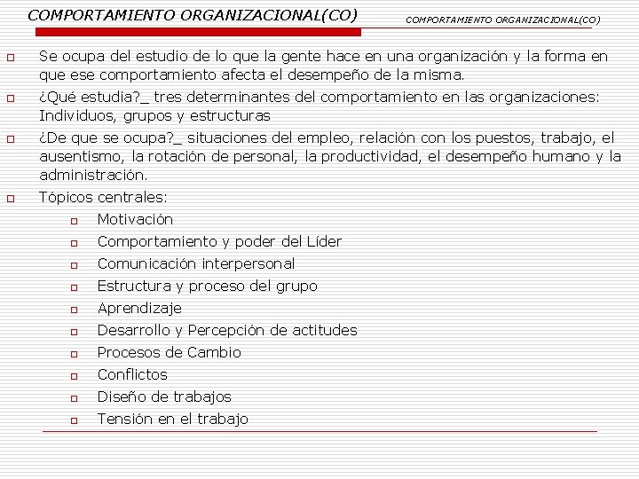 COMPORTAMIENTO ORGANIZACIONAL(CO) o o COMPORTAMIENTO ORGANIZACIONAL(CO) Se ocupa del estudio de lo que la