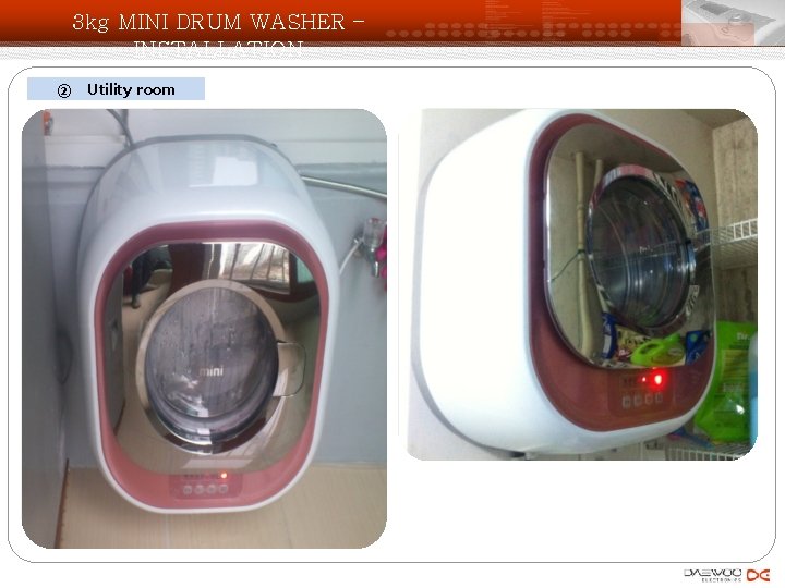 3 kg MINI DRUM WASHER – INSTALLATION ② Utility room 