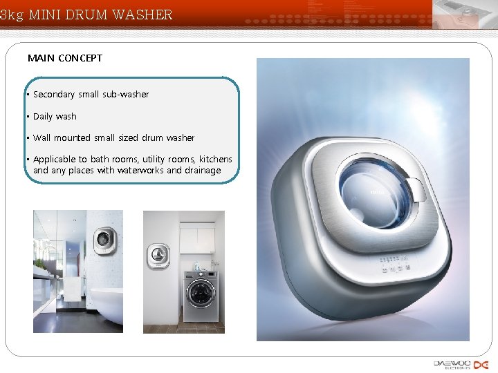 3 kg MINI DRUM WASHER MAIN CONCEPT • Secondary small sub-washer • Daily wash