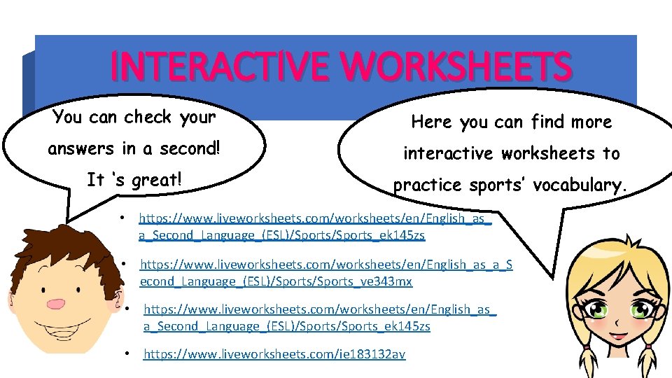 INTERACTIVE WORKSHEETS You can check your Here you can find more answers in a