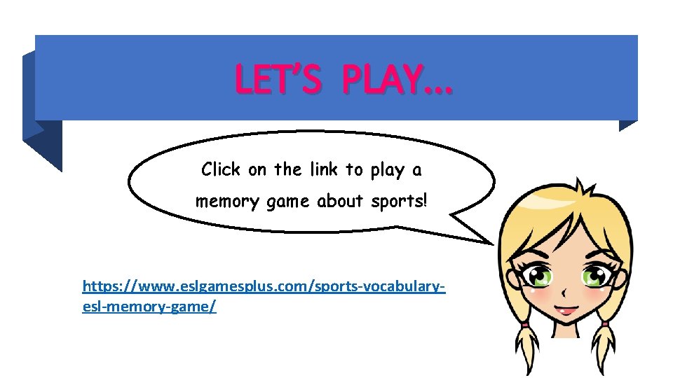 LET’S PLAY. . . Click on the link to play a memory game about