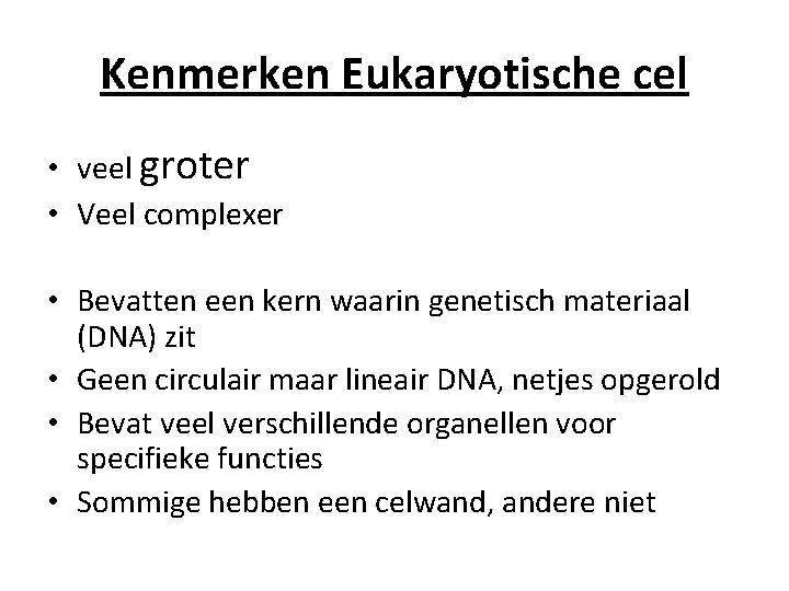 Kenmerken Eukaryotische cel • veel groter • Veel complexer • Bevatten een kern waarin