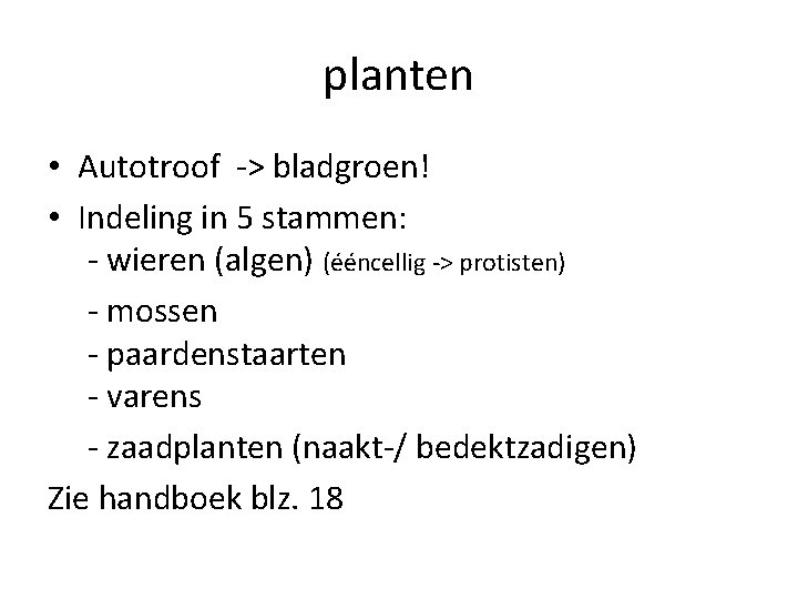 planten • Autotroof -> bladgroen! • Indeling in 5 stammen: - wieren (algen) (ééncellig