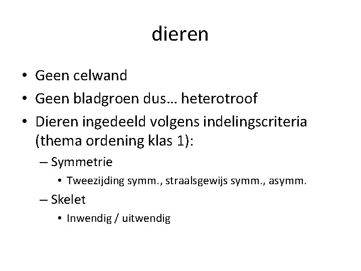 dieren • Geen celwand • Geen bladgroen dus… heterotroof • Dieren ingedeeld volgens indelingscriteria