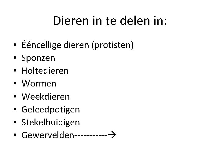 Dieren in te delen in: • • Ééncellige dieren (protisten) Sponzen Holtedieren Wormen Weekdieren