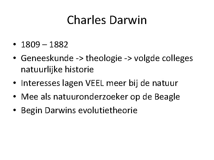 Charles Darwin • 1809 – 1882 • Geneeskunde -> theologie -> volgde colleges natuurlijke