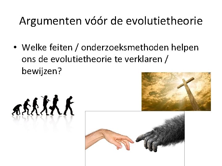 Argumenten vóór de evolutietheorie • Welke feiten / onderzoeksmethoden helpen ons de evolutietheorie te