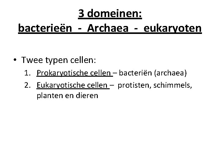 3 domeinen: bacterieën - Archaea - eukaryoten • Twee typen cellen: 1. Prokaryotische cellen