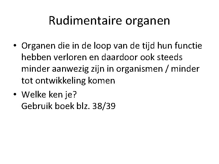 Rudimentaire organen • Organen die in de loop van de tijd hun functie hebben