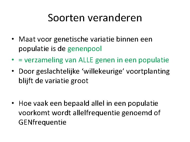 Soorten veranderen • Maat voor genetische variatie binnen een populatie is de genenpool •