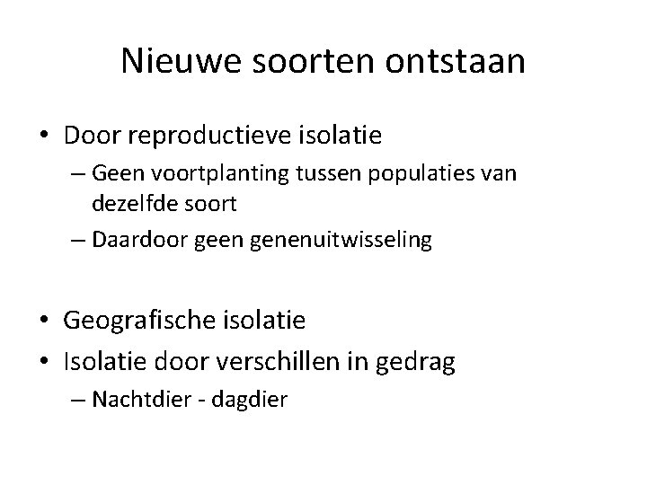 Nieuwe soorten ontstaan • Door reproductieve isolatie – Geen voortplanting tussen populaties van dezelfde
