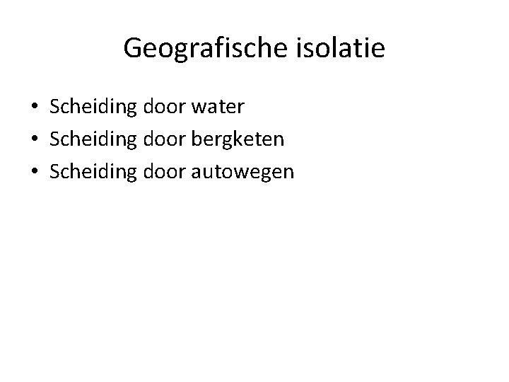 Geografische isolatie • Scheiding door water • Scheiding door bergketen • Scheiding door autowegen