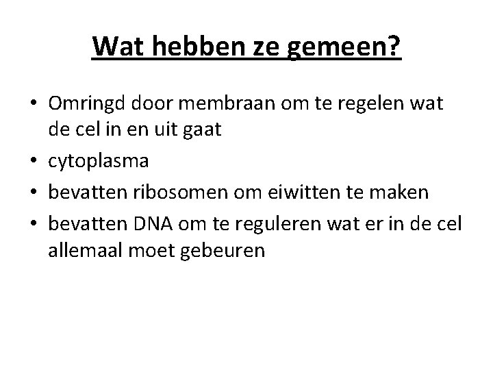 Wat hebben ze gemeen? • Omringd door membraan om te regelen wat de cel