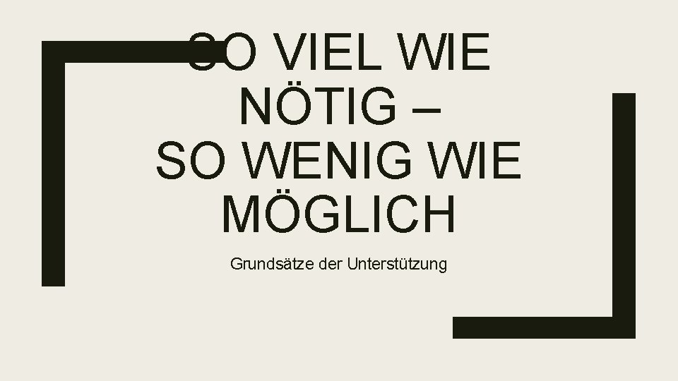 SO VIEL WIE NÖTIG – SO WENIG WIE MÖGLICH Grundsätze der Unterstützung 