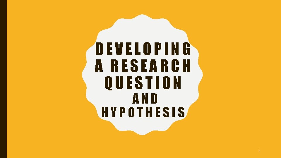DEVELOPING A RESEARCH QUESTION AND HYPOTHESIS 1 
