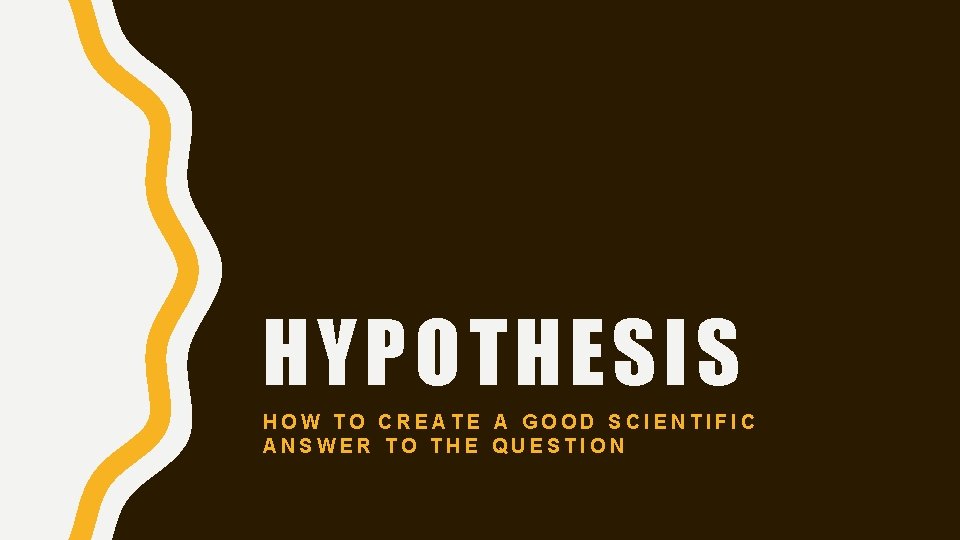 HYPOTHESIS HOW TO CREATE A GOOD SCIENTIFIC ANSWER TO THE QUESTION 