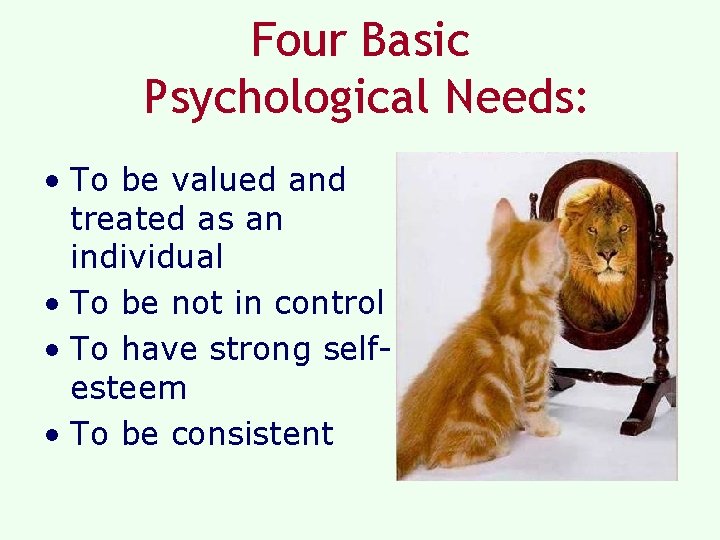 Four Basic Psychological Needs: • To be valued and treated as an individual •