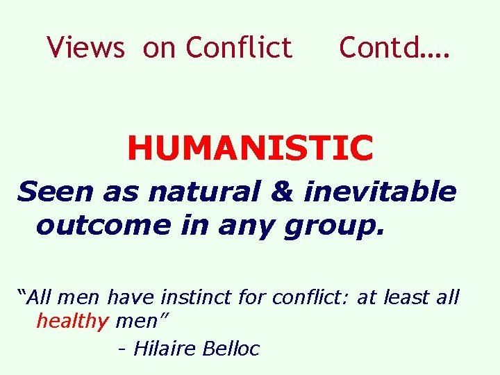 Views on Conflict Contd…. HUMANISTIC Seen as natural & inevitable outcome in any group.