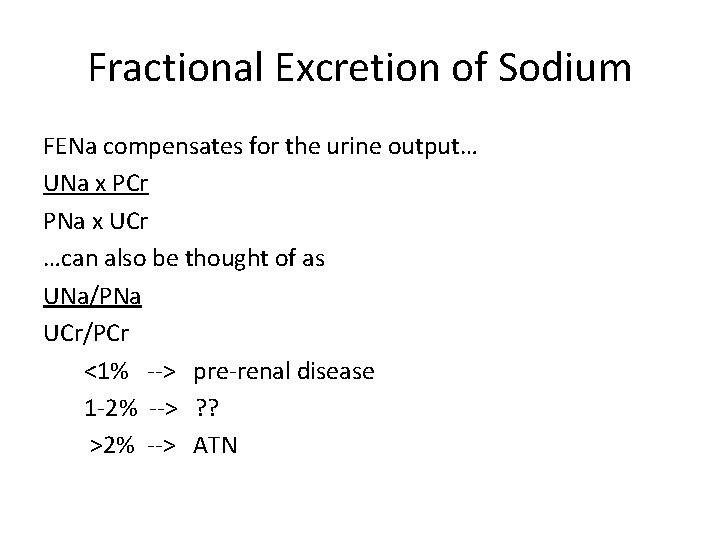 Fractional Excretion of Sodium FENa compensates for the urine output… UNa x PCr PNa Fractional Excretion of Sodium FENa compensates for the urine output… UNa x PCr PNa