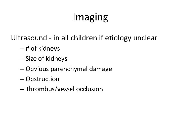 Imaging Ultrasound - in all children if etiology unclear – # of kidneys – Imaging Ultrasound - in all children if etiology unclear – # of kidneys –