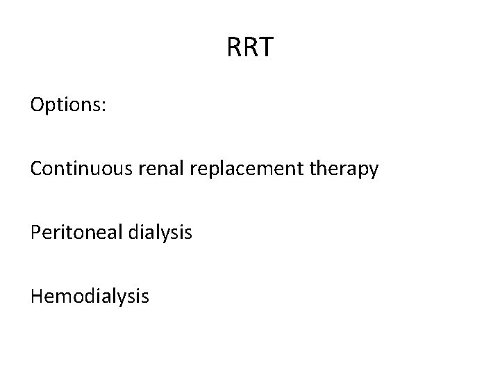 RRT Options: Continuous renal replacement therapy Peritoneal dialysis Hemodialysis RRT Options: Continuous renal replacement therapy Peritoneal dialysis Hemodialysis