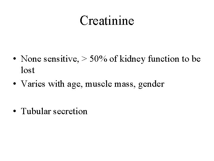 Creatinine • None sensitive, > 50% of kidney function to be lost • Varies Creatinine • None sensitive, > 50% of kidney function to be lost • Varies