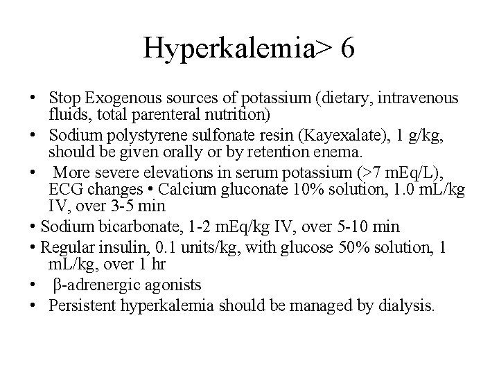 Hyperkalemia> 6 • Stop Exogenous sources of potassium (dietary, intravenous fluids, total parenteral nutrition) Hyperkalemia> 6 • Stop Exogenous sources of potassium (dietary, intravenous fluids, total parenteral nutrition)