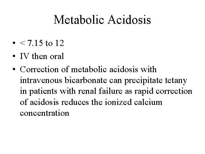 Metabolic Acidosis • < 7. 15 to 12 • IV then oral • Correction Metabolic Acidosis • < 7. 15 to 12 • IV then oral • Correction