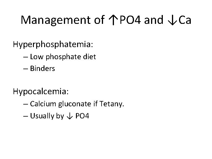 Management of ↑PO 4 and ↓Ca Hyperphosphatemia: – Low phosphate diet – Binders Hypocalcemia: Management of ↑PO 4 and ↓Ca Hyperphosphatemia: – Low phosphate diet – Binders Hypocalcemia: