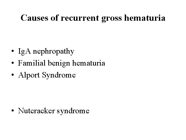 Causes of recurrent gross hematuria • Ig. A nephropathy • Familial benign hematuria • Causes of recurrent gross hematuria • Ig. A nephropathy • Familial benign hematuria •