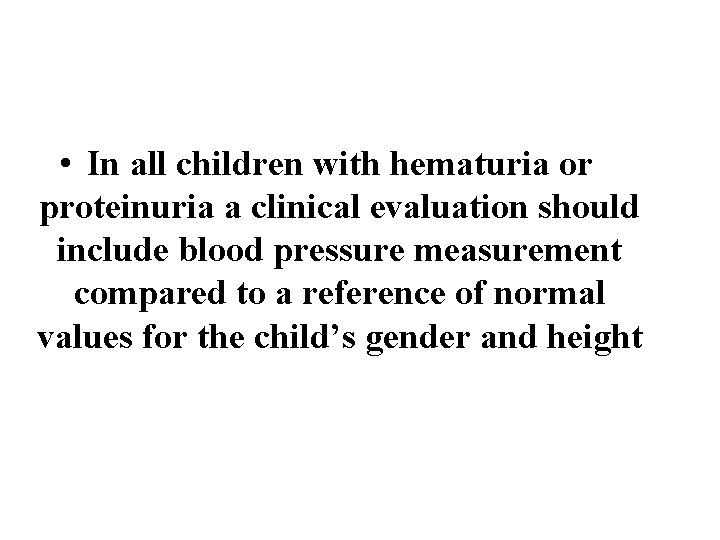 • In all children with hematuria or proteinuria a clinical evaluation should include • In all children with hematuria or proteinuria a clinical evaluation should include