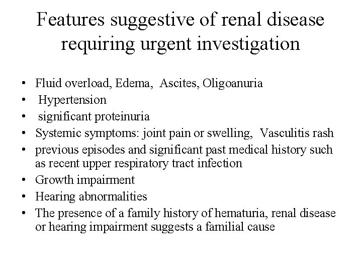 Features suggestive of renal disease requiring urgent investigation • • • Fluid overload, Edema, Features suggestive of renal disease requiring urgent investigation • • • Fluid overload, Edema,