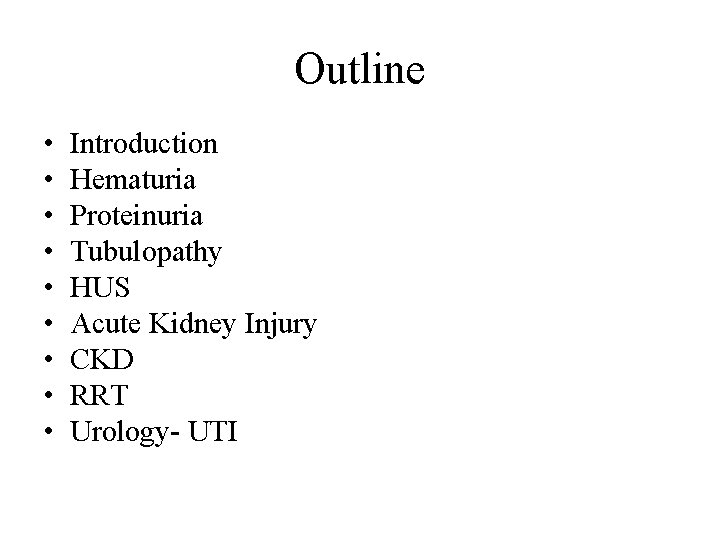 Outline • • • Introduction Hematuria Proteinuria Tubulopathy HUS Acute Kidney Injury CKD RRT Outline • • • Introduction Hematuria Proteinuria Tubulopathy HUS Acute Kidney Injury CKD RRT