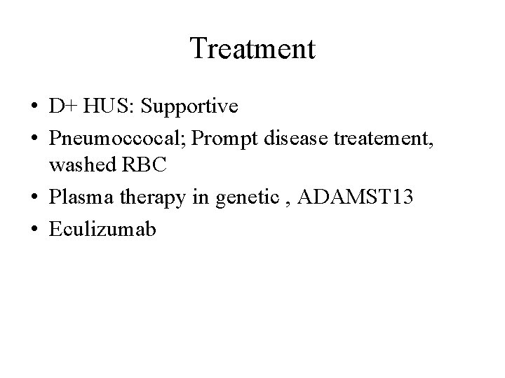 Treatment • D+ HUS: Supportive • Pneumoccocal; Prompt disease treatement, washed RBC • Plasma Treatment • D+ HUS: Supportive • Pneumoccocal; Prompt disease treatement, washed RBC • Plasma