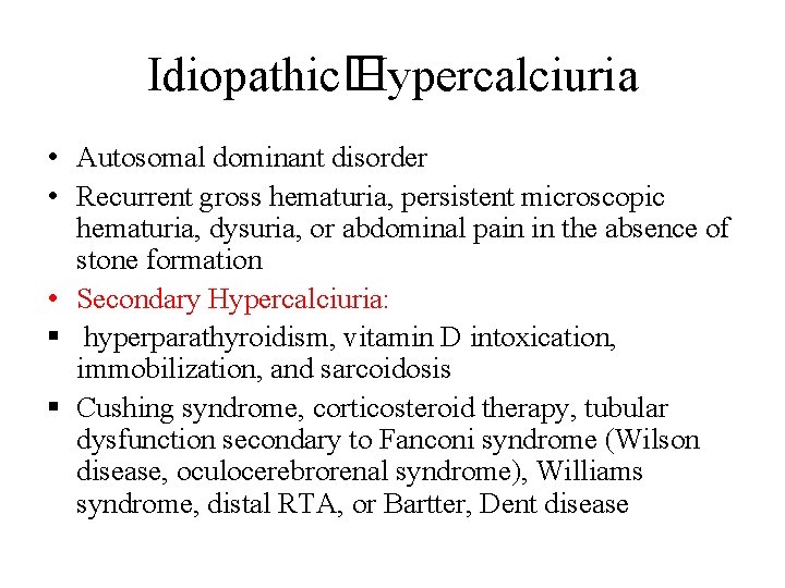 Idiopathic� Hypercalciuria • Autosomal dominant disorder • Recurrent gross hematuria, persistent microscopic hematuria, dysuria, Idiopathic� Hypercalciuria • Autosomal dominant disorder • Recurrent gross hematuria, persistent microscopic hematuria, dysuria,