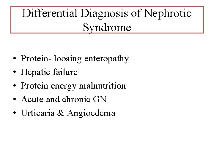 Differential Diagnosis of Nephrotic Syndrome • • • Protein- loosing enteropathy Hepatic failure Protein Differential Diagnosis of Nephrotic Syndrome • • • Protein- loosing enteropathy Hepatic failure Protein