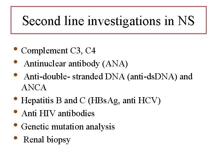 Second line investigations in NS • Complement C 3, C 4 • Antinuclear antibody Second line investigations in NS • Complement C 3, C 4 • Antinuclear antibody