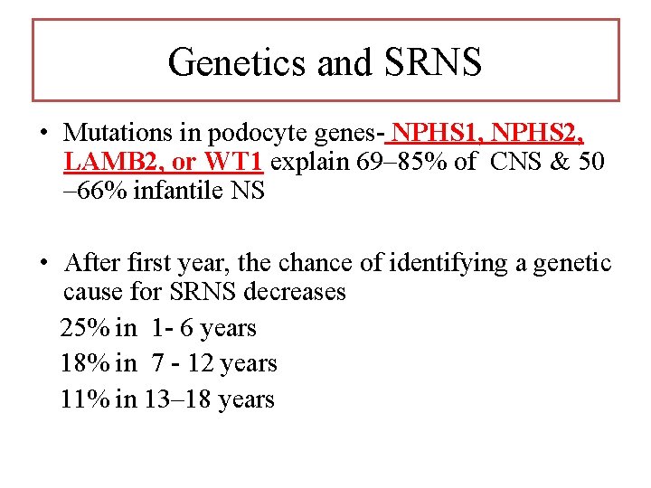 Genetics and SRNS • Mutations in podocyte genes- NPHS 1, NPHS 2, LAMB 2, Genetics and SRNS • Mutations in podocyte genes- NPHS 1, NPHS 2, LAMB 2,
