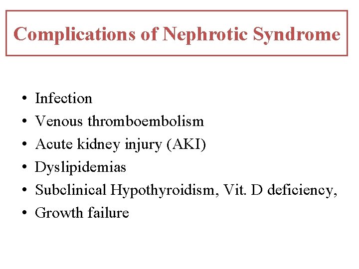 Complications of Nephrotic Syndrome • • • Infection Venous thromboembolism Acute kidney injury (AKI) Complications of Nephrotic Syndrome • • • Infection Venous thromboembolism Acute kidney injury (AKI)