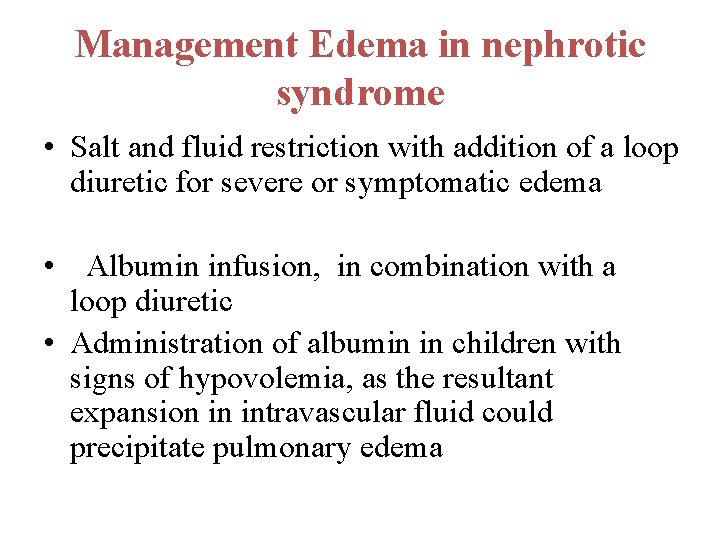 Management Edema in nephrotic syndrome • Salt and fluid restriction with addition of a Management Edema in nephrotic syndrome • Salt and fluid restriction with addition of a