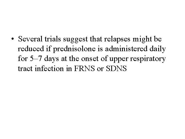 • Several trials suggest that relapses might be reduced if prednisolone is administered • Several trials suggest that relapses might be reduced if prednisolone is administered