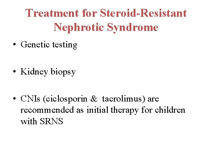 Treatment for Steroid-Resistant Nephrotic Syndrome • Genetic testing • Kidney biopsy • CNIs (ciclosporin Treatment for Steroid-Resistant Nephrotic Syndrome • Genetic testing • Kidney biopsy • CNIs (ciclosporin