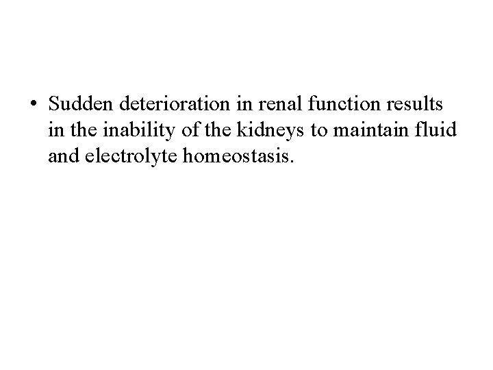 • Sudden deterioration in renal function results in the inability of the kidneys • Sudden deterioration in renal function results in the inability of the kidneys