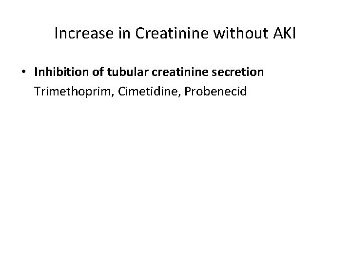 Increase in Creatinine without AKI • Inhibition of tubular creatinine secretion Trimethoprim, Cimetidine, Probenecid Increase in Creatinine without AKI • Inhibition of tubular creatinine secretion Trimethoprim, Cimetidine, Probenecid