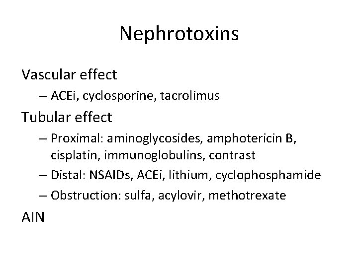 Nephrotoxins Vascular effect – ACEi, cyclosporine, tacrolimus Tubular effect – Proximal: aminoglycosides, amphotericin B, Nephrotoxins Vascular effect – ACEi, cyclosporine, tacrolimus Tubular effect – Proximal: aminoglycosides, amphotericin B,