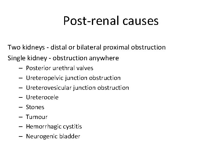Post-renal causes Two kidneys - distal or bilateral proximal obstruction Single kidney - obstruction Post-renal causes Two kidneys - distal or bilateral proximal obstruction Single kidney - obstruction