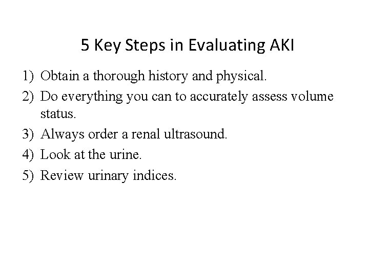 5 Key Steps in Evaluating AKI 1) Obtain a thorough history and physical. 2) 5 Key Steps in Evaluating AKI 1) Obtain a thorough history and physical. 2)