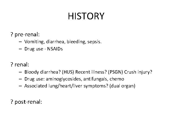 HISTORY ? pre-renal: – Vomiting, diarrhea, bleeding, sepsis. – Drug use - NSAIDs ? HISTORY ? pre-renal: – Vomiting, diarrhea, bleeding, sepsis. – Drug use - NSAIDs ?